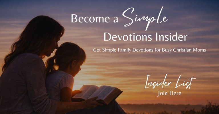 Copy of Copy of Simple Devotions for Busy Christian Moms SUBHEADLINE Start simple family devotions with your children today. FORM First Name Email Address BUTTON Join the Insider List MICRO PROMISE Simple devotions you can do with your children in just a  - Hero Section